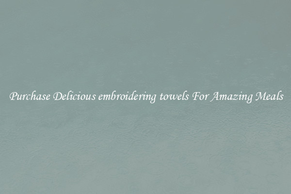 Purchase Delicious embroidering towels For Amazing Meals