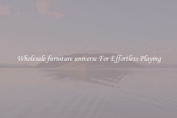 Wholesale furniture universe For Effortless Playing