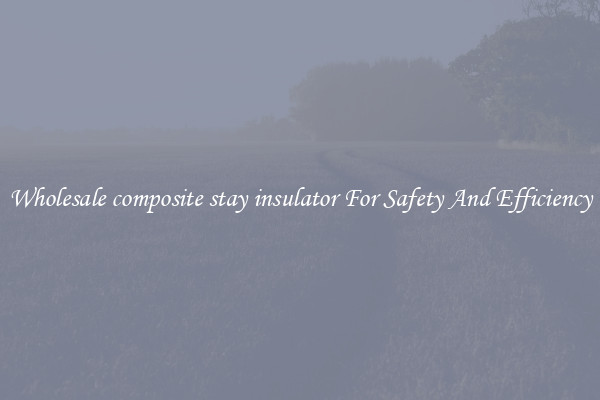 Wholesale composite stay insulator For Safety And Efficiency