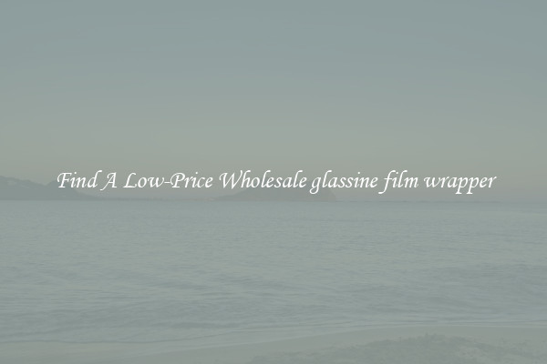 Find A Low-Price Wholesale glassine film wrapper