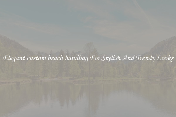 Elegant custom beach handbag For Stylish And Trendy Looks