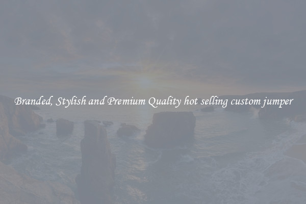 Branded, Stylish and Premium Quality hot selling custom jumper