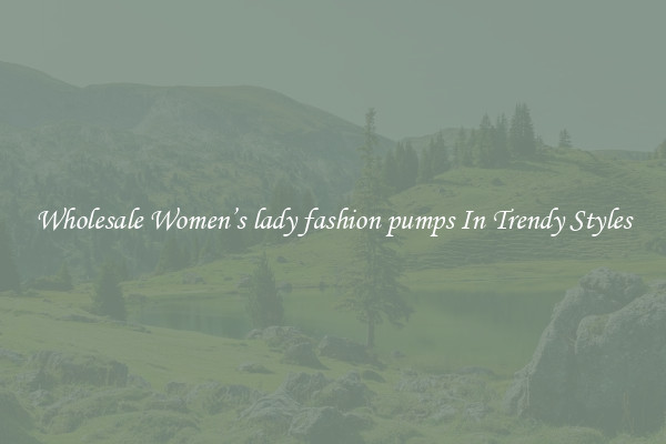 Wholesale Women’s lady fashion pumps In Trendy Styles