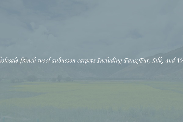 Wholesale french wool aubusson carpets Including Faux Fur, Silk, and Wool 