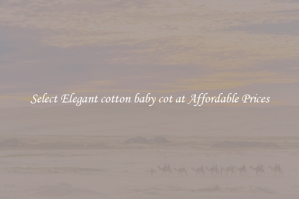 Select Elegant cotton baby cot at Affordable Prices