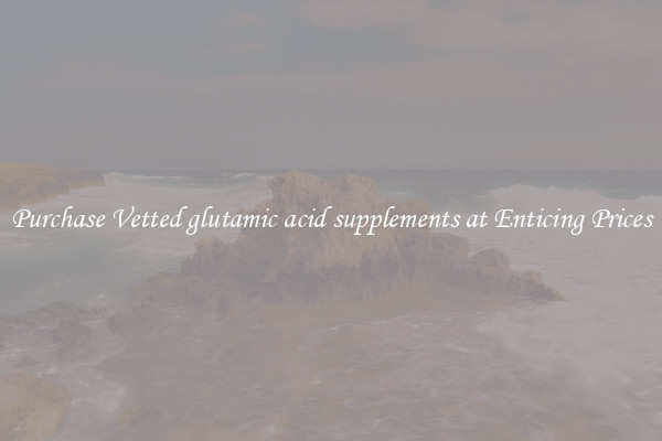 Purchase Vetted glutamic acid supplements at Enticing Prices