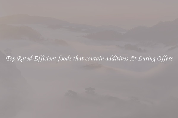 Top Rated Efficient foods that contain additives At Luring Offers