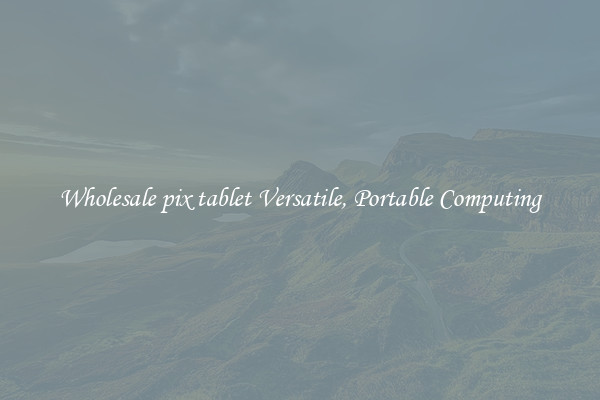 Wholesale pix tablet Versatile, Portable Computing