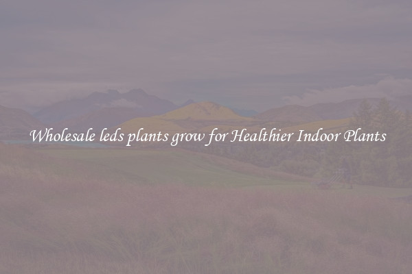 Wholesale leds plants grow for Healthier Indoor Plants