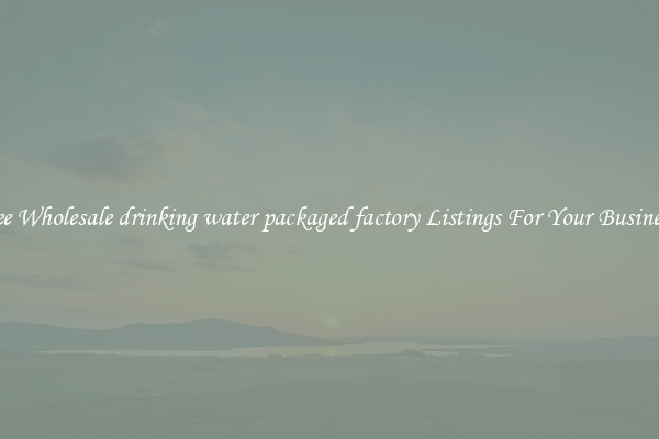 See Wholesale drinking water packaged factory Listings For Your Business