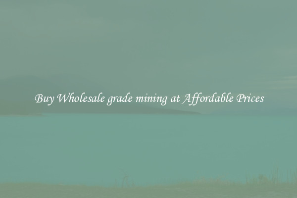 Buy Wholesale grade mining at Affordable Prices