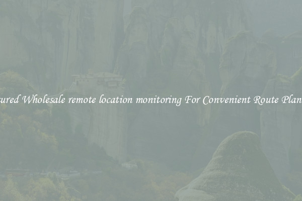 Featured Wholesale remote location monitoring For Convenient Route Planning 
