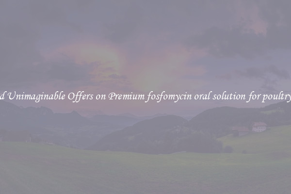 Find Unimaginable Offers on Premium fosfomycin oral solution for poultry use