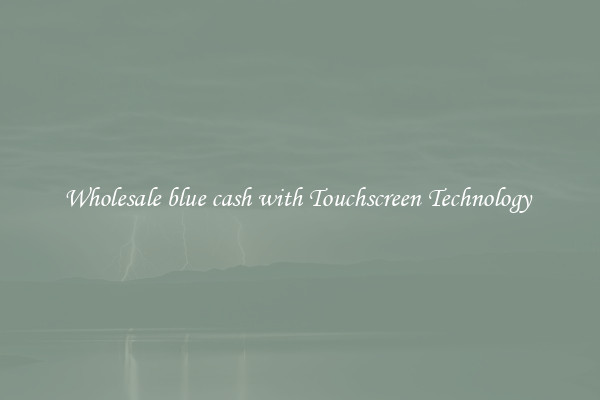 Wholesale blue cash with Touchscreen Technology 