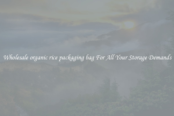 Wholesale organic rice packaging bag For All Your Storage Demands