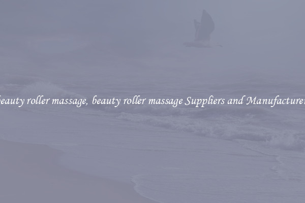 beauty roller massage, beauty roller massage Suppliers and Manufacturers