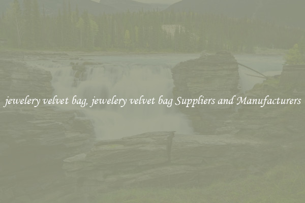jewelery velvet bag, jewelery velvet bag Suppliers and Manufacturers