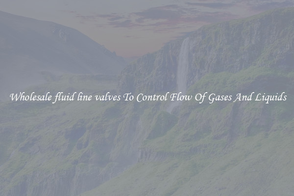 Wholesale fluid line valves To Control Flow Of Gases And Liquids