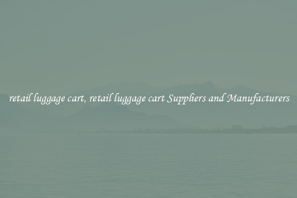 retail luggage cart, retail luggage cart Suppliers and Manufacturers