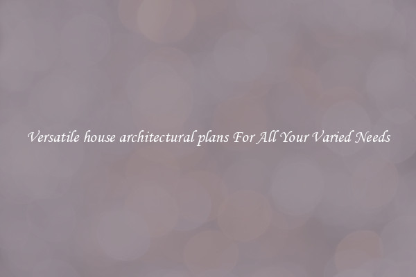 Versatile house architectural plans For All Your Varied Needs