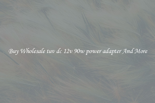 Buy Wholesale tuv dc 12v 90w power adapter And More