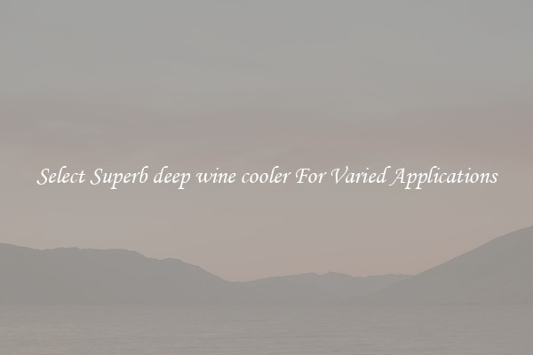 Select Superb deep wine cooler For Varied Applications