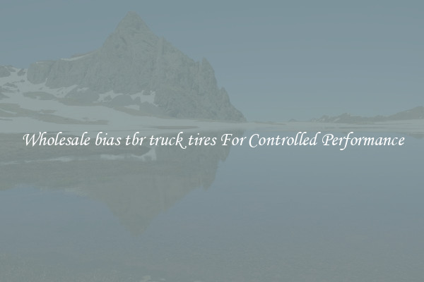 Wholesale bias tbr truck tires For Controlled Performance