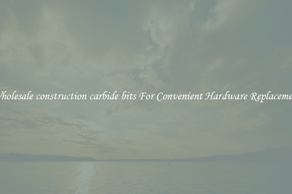 Wholesale construction carbide bits For Convenient Hardware Replacement