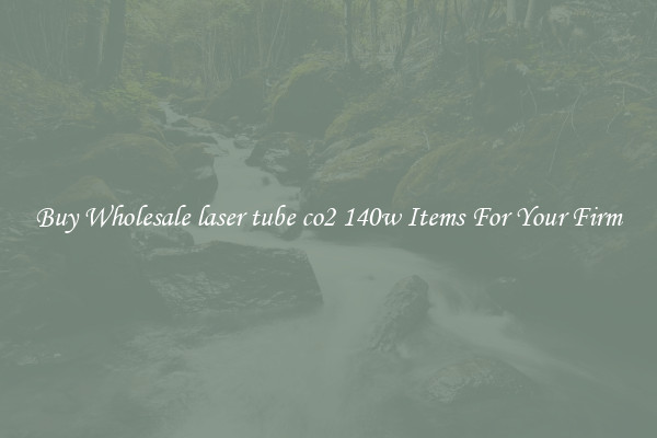 Buy Wholesale laser tube co2 140w Items For Your Firm