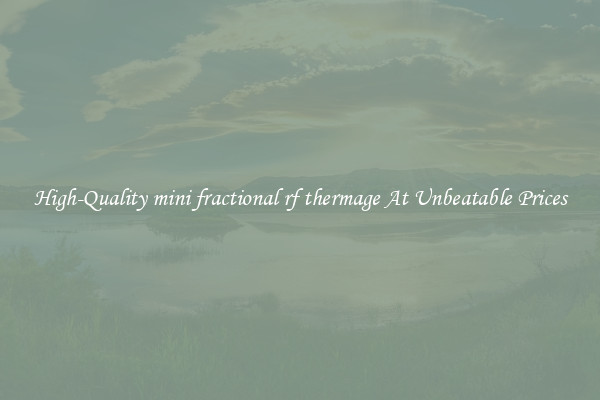 High-Quality mini fractional rf thermage At Unbeatable Prices