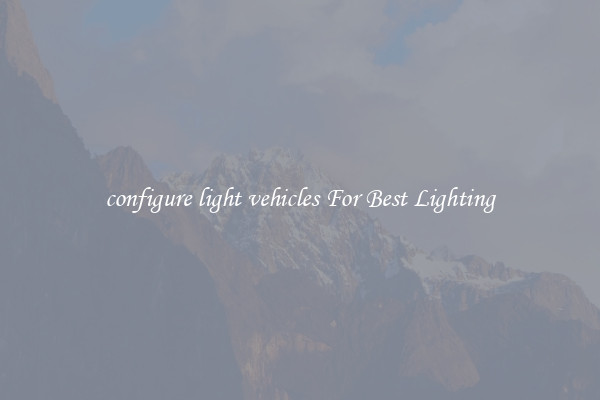 configure light vehicles For Best Lighting