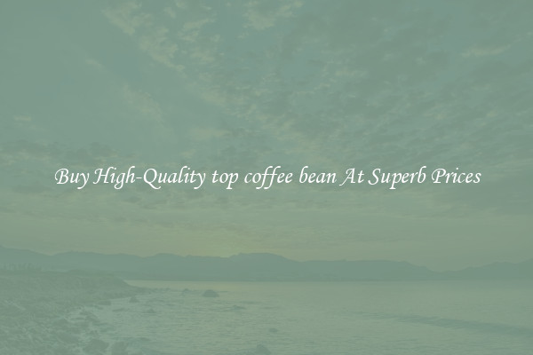 Buy High-Quality top coffee bean At Superb Prices