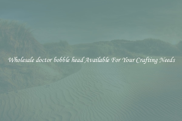 Wholesale doctor bobble head Available For Your Crafting Needs