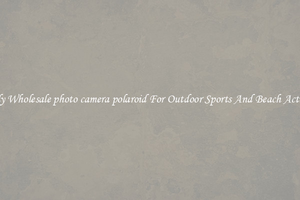Trendy Wholesale photo camera polaroid For Outdoor Sports And Beach Activities