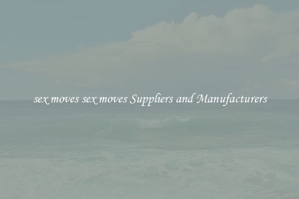 sex moves sex moves Suppliers and Manufacturers