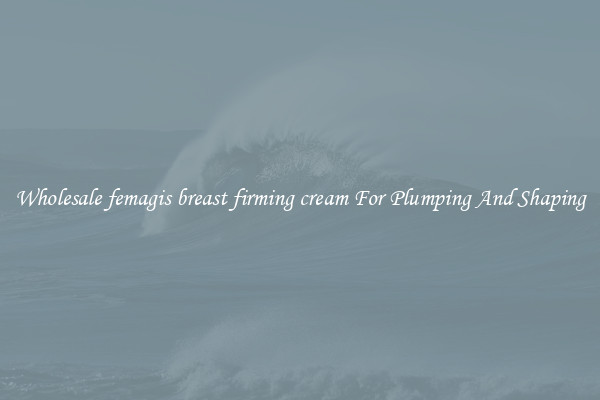 Wholesale femagis breast firming cream For Plumping And Shaping