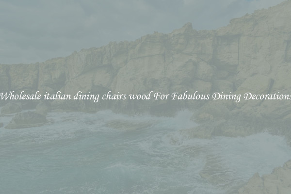 Wholesale italian dining chairs wood For Fabulous Dining Decorations