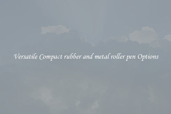 Versatile Compact rubber and metal roller pen Options