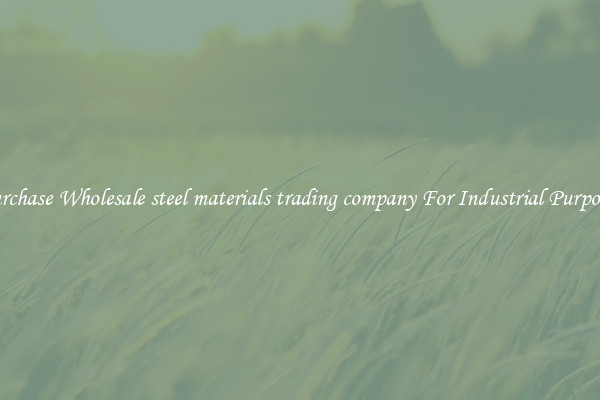 Purchase Wholesale steel materials trading company For Industrial Purposes