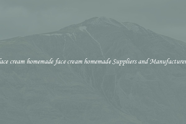 face cream homemade face cream homemade Suppliers and Manufacturers