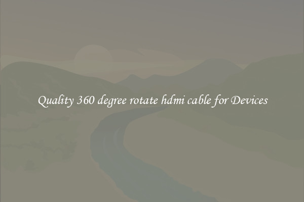 Quality 360 degree rotate hdmi cable for Devices