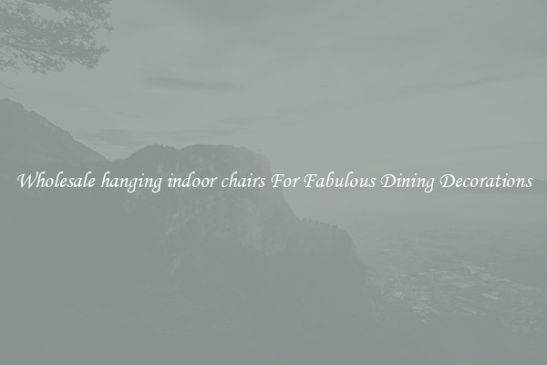 Wholesale hanging indoor chairs For Fabulous Dining Decorations
