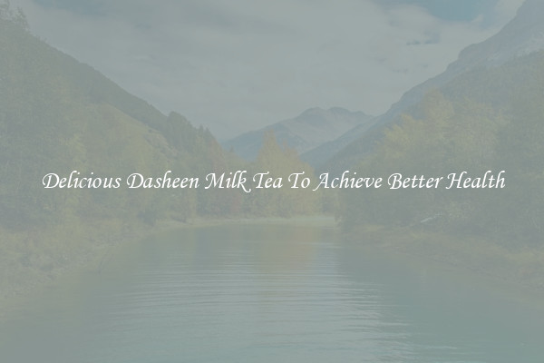 Delicious Dasheen Milk Tea To Achieve Better Health