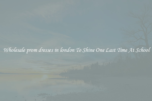 Wholesale prom dresses in london To Shine One Last Time At School