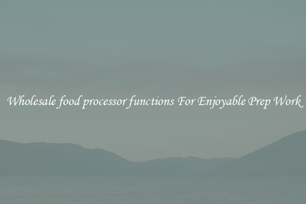 Wholesale food processor functions For Enjoyable Prep Work