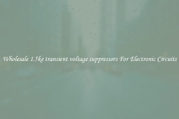 Wholesale 1.5ke transient voltage suppressors For Electronic Circuits