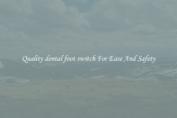 Quality dental foot switch For Ease And Safety