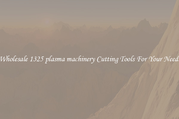 Wholesale 1325 plasma machinery Cutting Tools For Your Needs