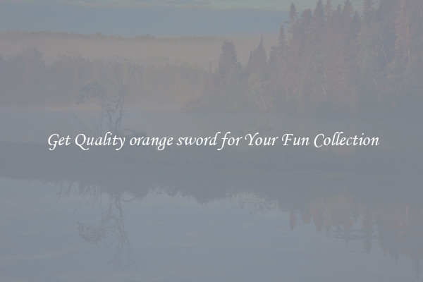 Get Quality orange sword for Your Fun Collection