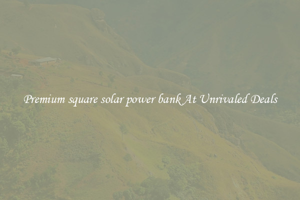 Premium square solar power bank At Unrivaled Deals